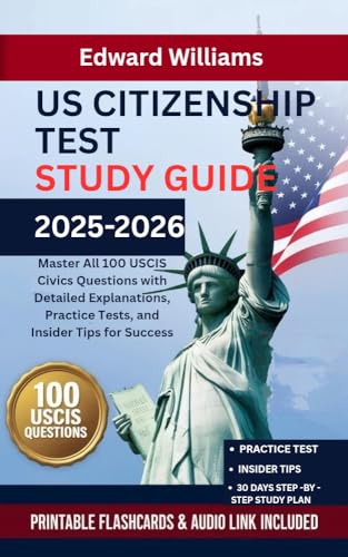 U.S. Citizenship Test Study Guide 2025–2026: Master All 100 USCIS Civics Questions with Detailed Explanations, Practice Tests, and Insider Tips for Success