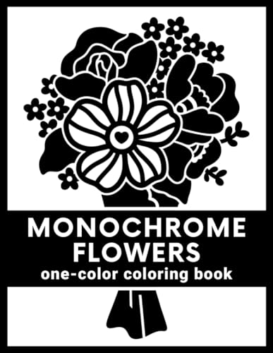 Monochrome Flowers: A One-Color Coloring Book for Adults: Simple Floral Designs to Slow Down and Still Your Mind for Stress Relief and Relaxation (Mindful Monochrome Coloring Books)