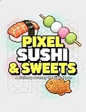 Pixel Sushi & Sweets: A Culinary Journey through Japan: Pixel Art Food Coloring Book for Adults & Teens featuring Japanese Cuisine, Kawaii Snacks, and Grid Pattern Designs
