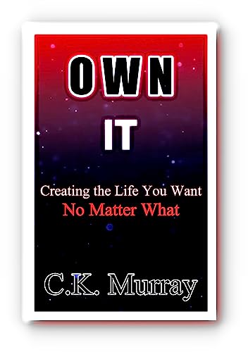 OWN IT : Creating the Life You Want, No Matter