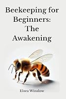 Beekeeping for Beginners Part I : The Awakening: Six steps to reconnect with nature, to walk alongside the hive, and to Remember the wisdom within. B0F5W73YB2 Book Cover