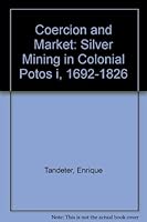 Coercion and Market: Silver Mining in Colonial Potosi, 1692-1826 0826314309 Book Cover