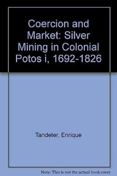 Hardcover Coercion and Market: Silver Mining in Colonial Potosi, 1692-1826 Book