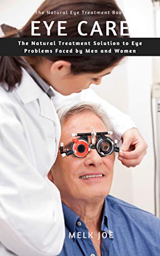 Eye Care: The Natural Treatment Solution to Eye Problems Faced by Men and Women