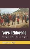 Vers l'Eldorado: La sanglante rébellion de Don Lope de Aguirre