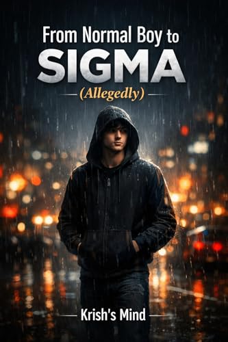 From Normal Boy to Sigma (Allegedly): A Funny, Ironic Guide to Confidence, Discipline, and Not Being Cringe
