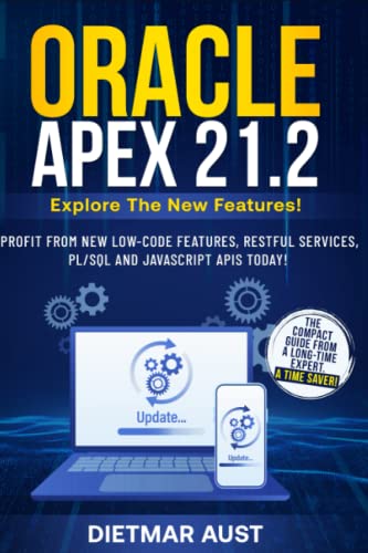 Oracle APEX 21.2 - Explore the New Features!: Profit From New Low-Code Features, RESTful Services, PL/SQL and JavaScript APIs Today!