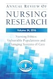 Annual Review of Nursing Research, Volume 34: Nursing Ethics: Vulnerable Populations and Changing Systems of Care