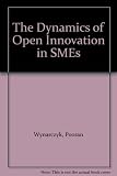 The Dynamics of Open Innovation in SMEs (Routledge Studies in Innovation, Organizations and Technology)