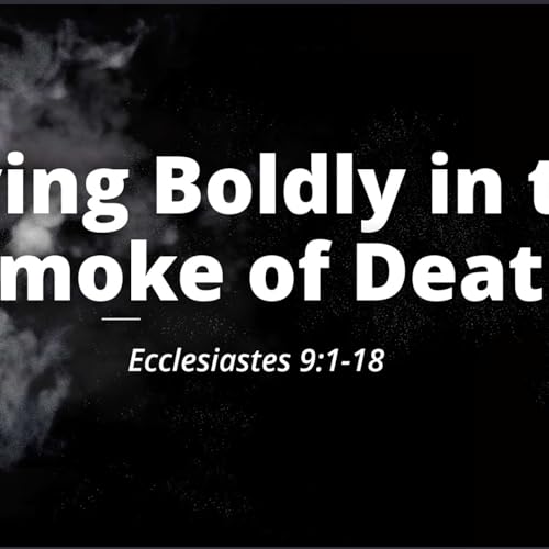 Living Boldly in the Smoke of Death | Pastor Drew
