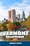 VERMONT REISEFÜHRER 2026: Entdecken Sie malerische Fahrten, Ahornsirup-Pfade, Outdoor-Abenteuer, lokales Essen und Kultur, Festivals und den Kleinstadtcharme von Neuengland