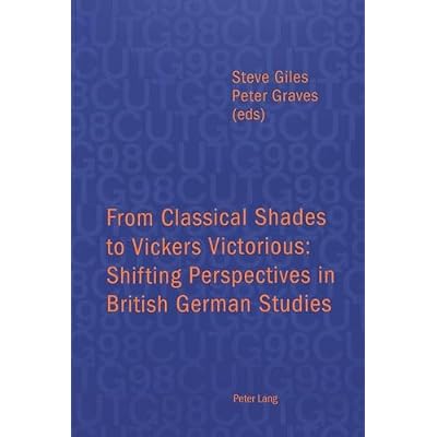 From Classical Shades to Vickers Victorious: Shifting Perspectives in British German Studies - Papers Delivered at the Conference of University ... ... University of Leicester, 6-8 April 1998