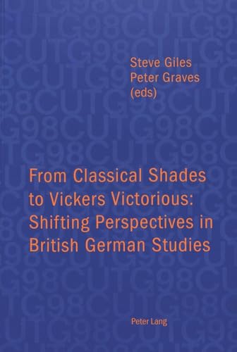 From Classical Shades to Vickers Victorious: Shifting Perspectives in British German Studies: Papers delivered at...
