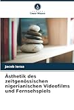 Ästhetik des zeitgenössischen nigerianischen Videofilms und Fernsehspiels