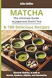 MATCHA – The Ultimate Guide to Japanese Green Tea & 100 Delicious Recipes: Explore the Health Benefits, Traditional Preparation, and Varieties of ... Hōjicha, Genmaicha (The Art of Japanese Tea)