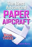 The Best Advanced Paper Aircraft Book 3: High Performance Paper Airplane Models plus a Hangar for Your Aircraft
