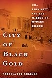 City of Black Gold: Oil, Ethnicity, and the Making of Modern Kirkuk