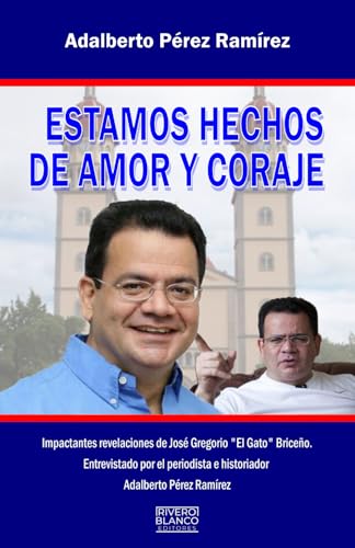 ESTAMOS HECHOS DE AMOR Y CORAJE: Impactantes revelaciones de José Gregorio “el Gato” Briceño entrevistado por el periodista e historiador Adalberto Pérez Ramírez (Spanish Edition)
