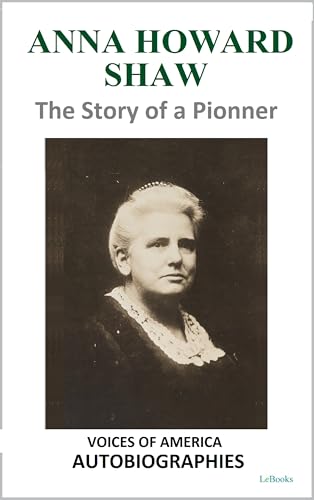 Anna Howard Shaw - The Story of a Pioneer (By: Anna Howard Shaw)