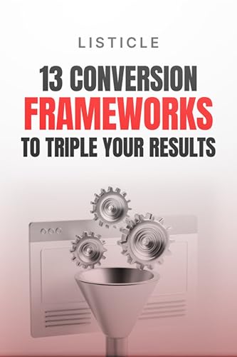 13 Conversion Frameworks : To Triple Your Results