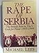 The Rape of Serbia: The British Role in Tito's Grab for Power 1943-1944