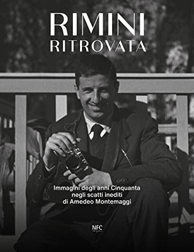 Rimini ritrovata. Immagini degli anni cinquanta negli scatti inediti di Amedeo Montemaggi. Ediz. illustrat