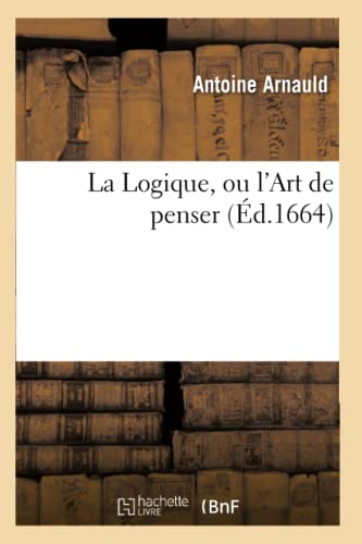 La Logique, Ou l'Art de Penser (Litterature) (French Edition)