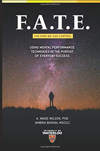 F.A.T.E. - The Kind We Can Control: Using Mental Performance Techniques in the Pursuit of Everyday Success