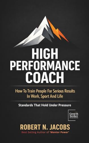 High Performance Coach: How To Train People For Serious Results