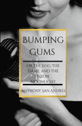 Bumping Gums: or the Egg, the Dame, and the Neon Moonlight - San Andres, Anthony