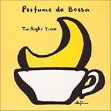  Perfume Da Bossa:Twilight Time