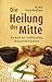 Produktbild Die Heilung der Mitte: Die Kraft der Traditionellen Chinesischen Medizin