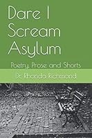 Dare I Scream Asylum: Poetry, Prose and Shorts 1073726312 Book Cover