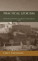 Practical Stoicism - Exercises for doing the right thing right now 1549877739 Book Cover