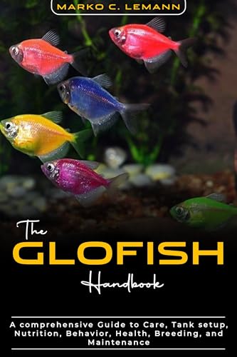 The GloFish Handbook : A Comprehensive Guide to Care, Tank setup, Nutrition, Behavior, Health, Breeding, and Maintenance