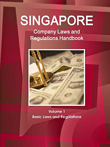 Singapore Company Laws and Regulations Handbook Volume 1 Basic Laws and Regulations (World Business and Investment Library)