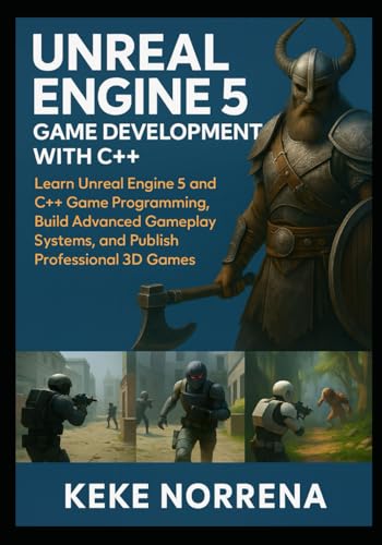 Unreal Engine 5 Game Development With C++: Learn Unreal Engine 5 And C++ Game Programming, Build Advanced Gameplay Systems, And Publish Professional 3