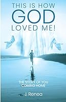 This Is How God Loved Me! : The Story of You Coming Home 173425663X Book Cover