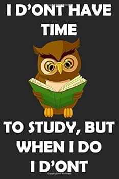 I d'ONT HAVE TIME to STUDY, but WHEN I DO I d'ONT: Funny Blank Lined Journal Notebook ,Journal for Writing,Funny Gifts for Good Student and Funny Birthday Gift for Student and Educated