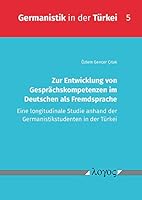 Zur Entwicklung Von Gesprachskompetenzen Im Deutschen ALS Fremdsprache: Eine Longitudinale Studie Anhand Der Germanistikstudenten in Der Turkei 3832550356 Book Cover