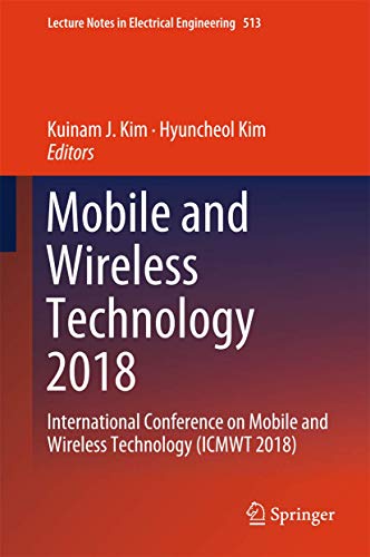 Mobile and Wireless Technology 2018: International Conference on Mobile and Wireless Technology (ICMWT 2018) (Lecture Notes in Electrical Engineering, 513)