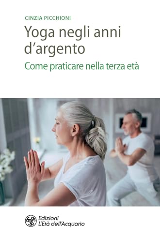 Editore: L'Età dell'Acquario Yoga negli anni d\'argento. Come praticare nella terza età