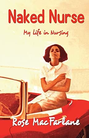Naked Nurse: My Life in Nursing: MacFarlane, Ms Rose: 9780954451899