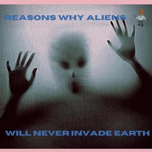 Couverture de Reasons Why Aliens Will Never Invade Earth