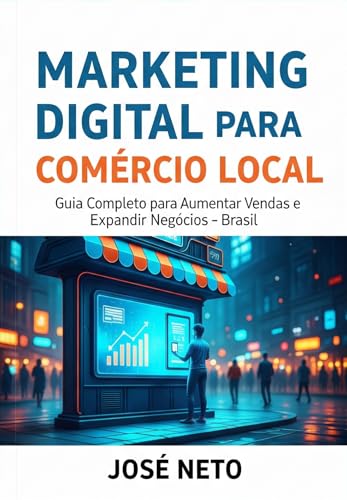 MARKETING DIGITAL PARA COMÉRCIO LOCAL: Guia Completo para Aumenta...