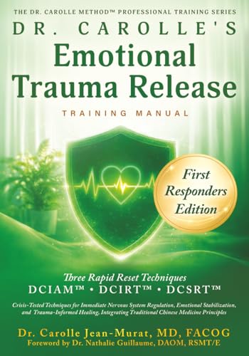 Dr. Carolle’s Emotional Trauma Release Training Manual: First Responders Edition (The Dr. Carolle Method™ Professional Training Series)