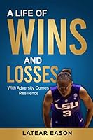 A LIFE OF WINS AND LOSSES: WITH ADVERSITY COMES RESILIENCE B08GVD7BHH Book Cover