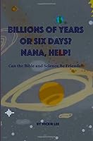 Billions of Years, or Six Days? Nana, Help!: Can the Bible and Science be Friends? (Volume 1) 099982130X Book Cover