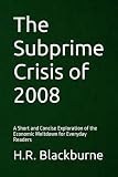 The Subprime Crisis of 2008: A Short and Concise Exploration of the Economic Meltdown for Everyday Readers