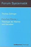  Zwischen-Räume - Theologie der Mächte und Gewalten (Forum Systematik / Beiträge zur Dogmatik, Ethik und ökumenischen Theologie)